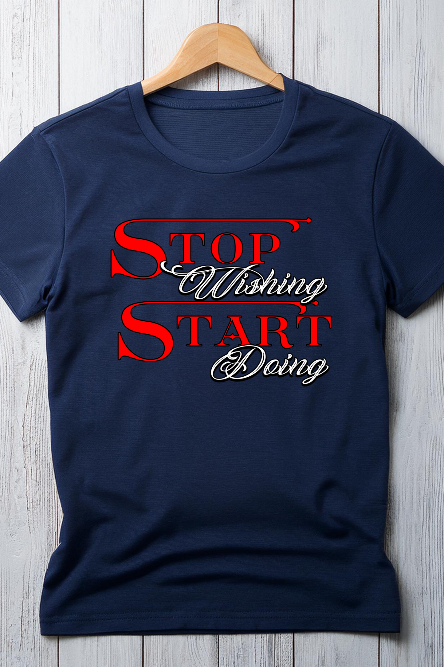 Stop Wishing, Start Doing - Motivational T-Shirt
