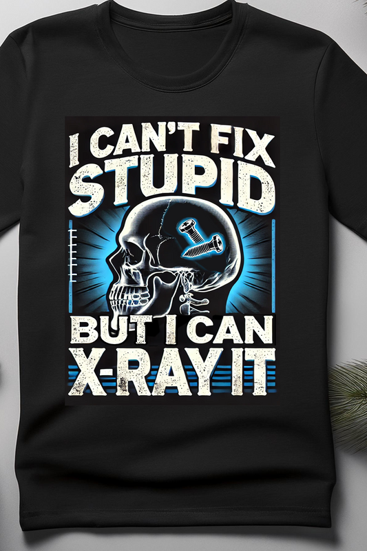 I Can’t Fix Stupid But I Can X-Ray It T-Shirt