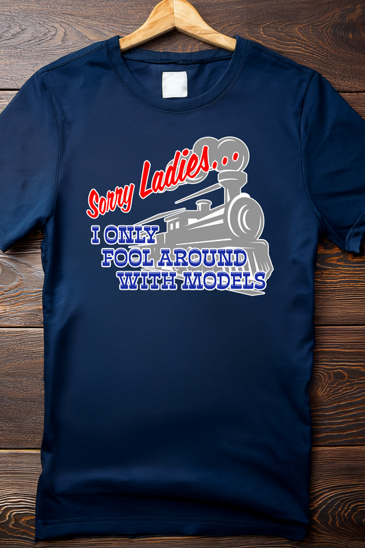 "Sorry Ladies... I Only Fool Around with Models" T-Shirt
